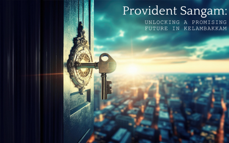Provident Sangam: Unlocking a Promising Future in Kelambakkam