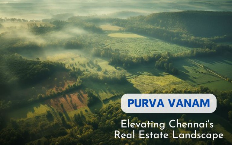 Purva Vanam Guduvancheri: Elevating Chennai's Real Estate Landscape