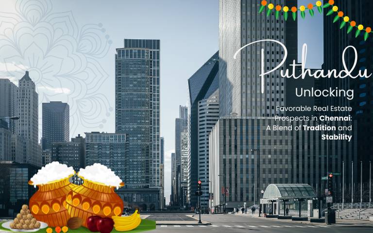 Puthandu Unlocking Favorable Real Estate Prospects in Chennai: A Blend of Tradition and Stability